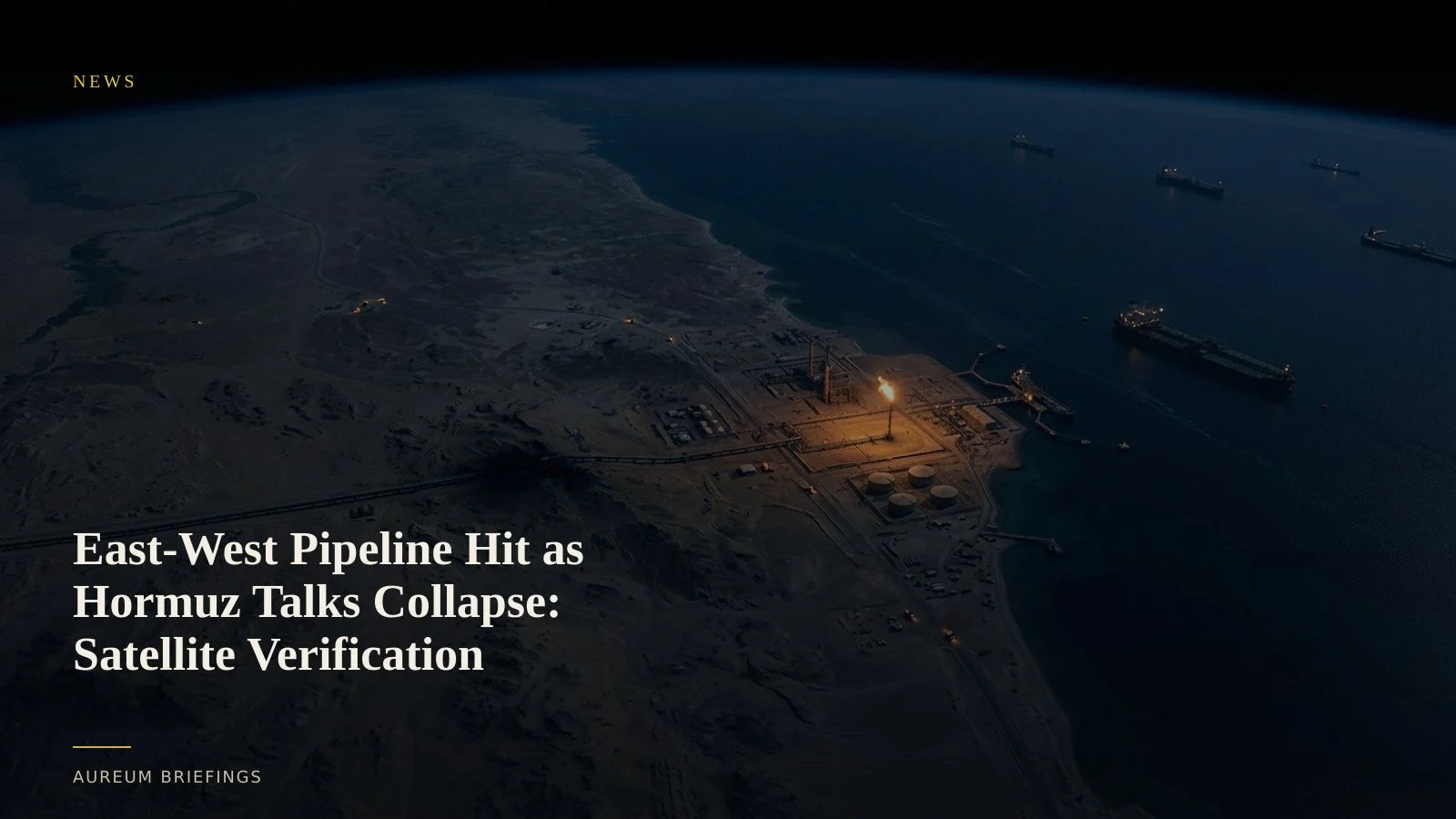 East-West Pipeline Hit as Hormuz Talks Halt: Satellite Verification