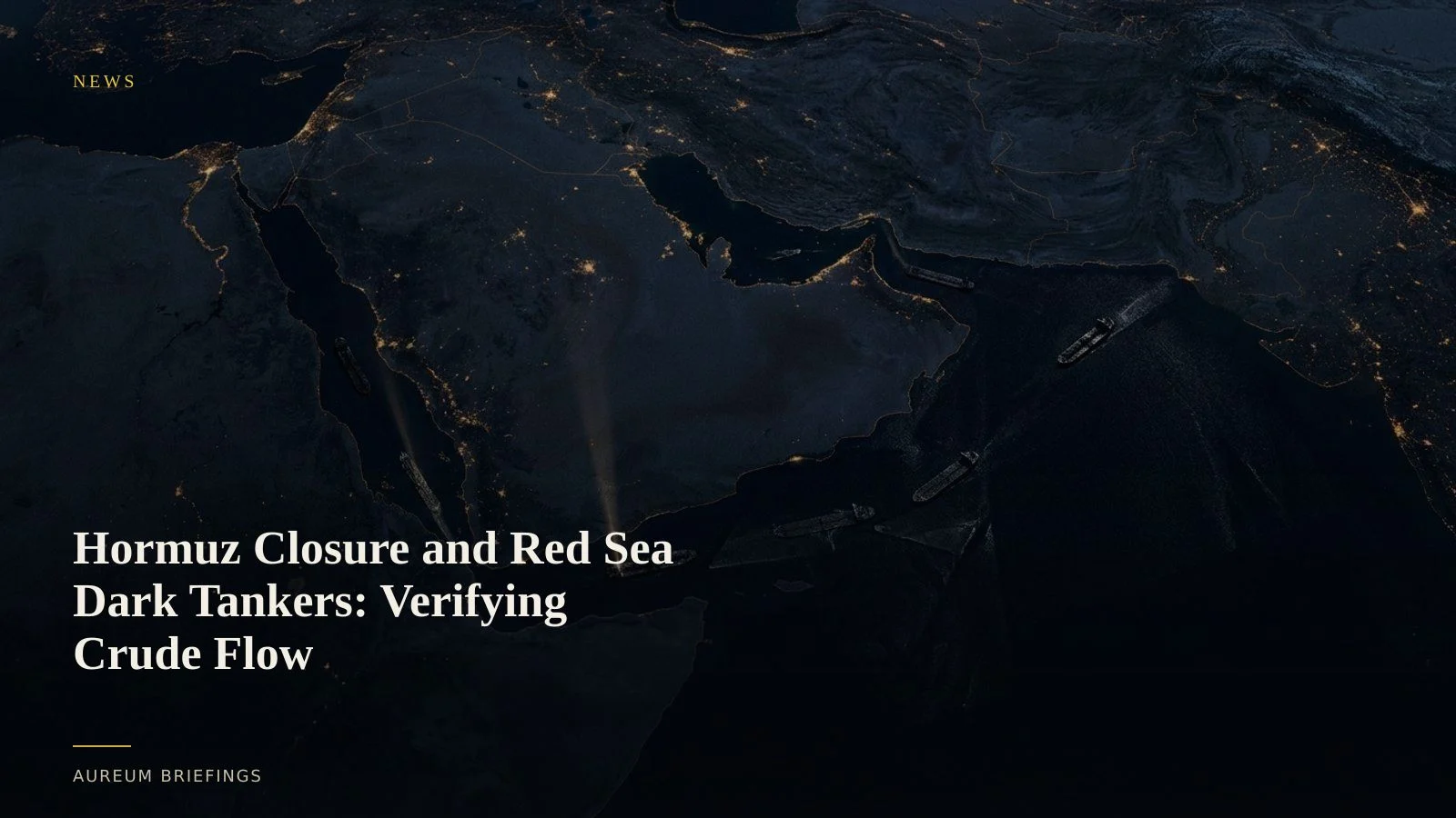 Hormuz Closure and Red Sea Dark Tankers: Verifying Crude Flow