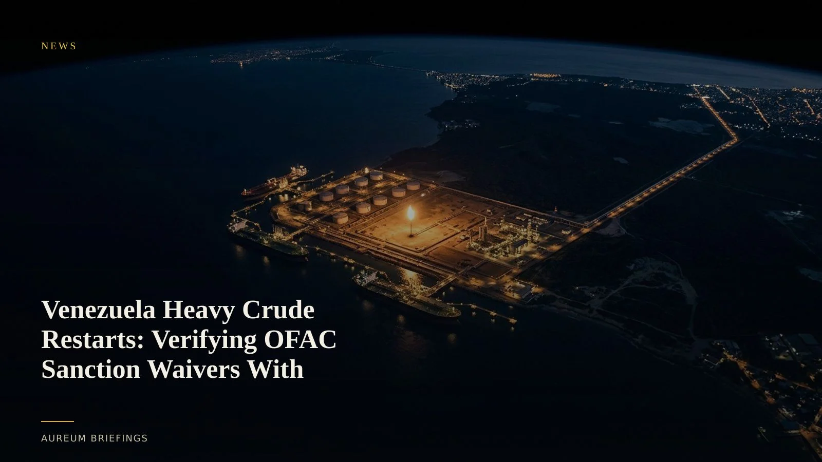 Venezuela Heavy Crude Restarts: Verifying OFAC Sanction Waivers With Satellites