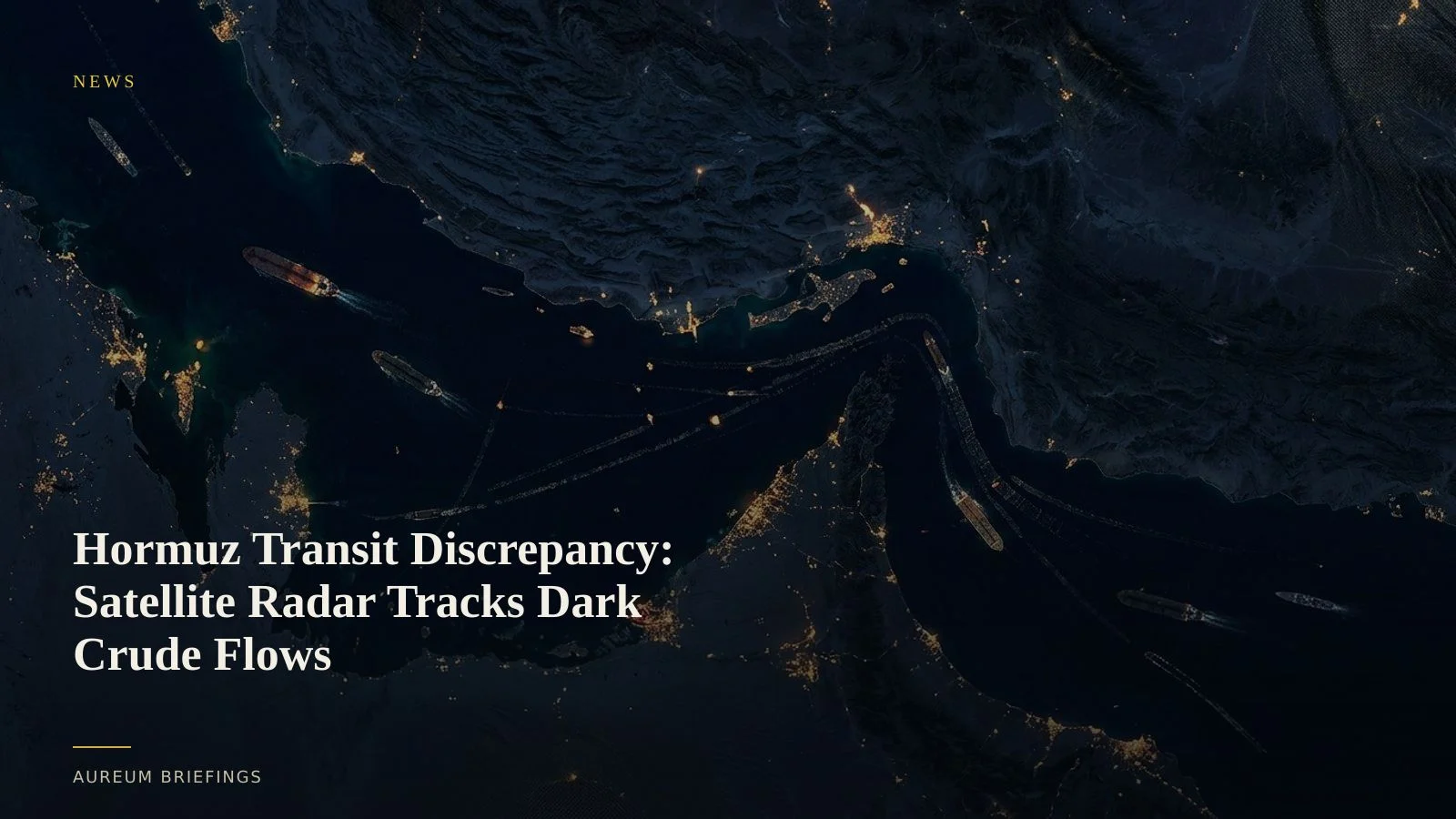 Hormuz Transit Discrepancy: Satellite Radar Tracks Dark Crude Flows