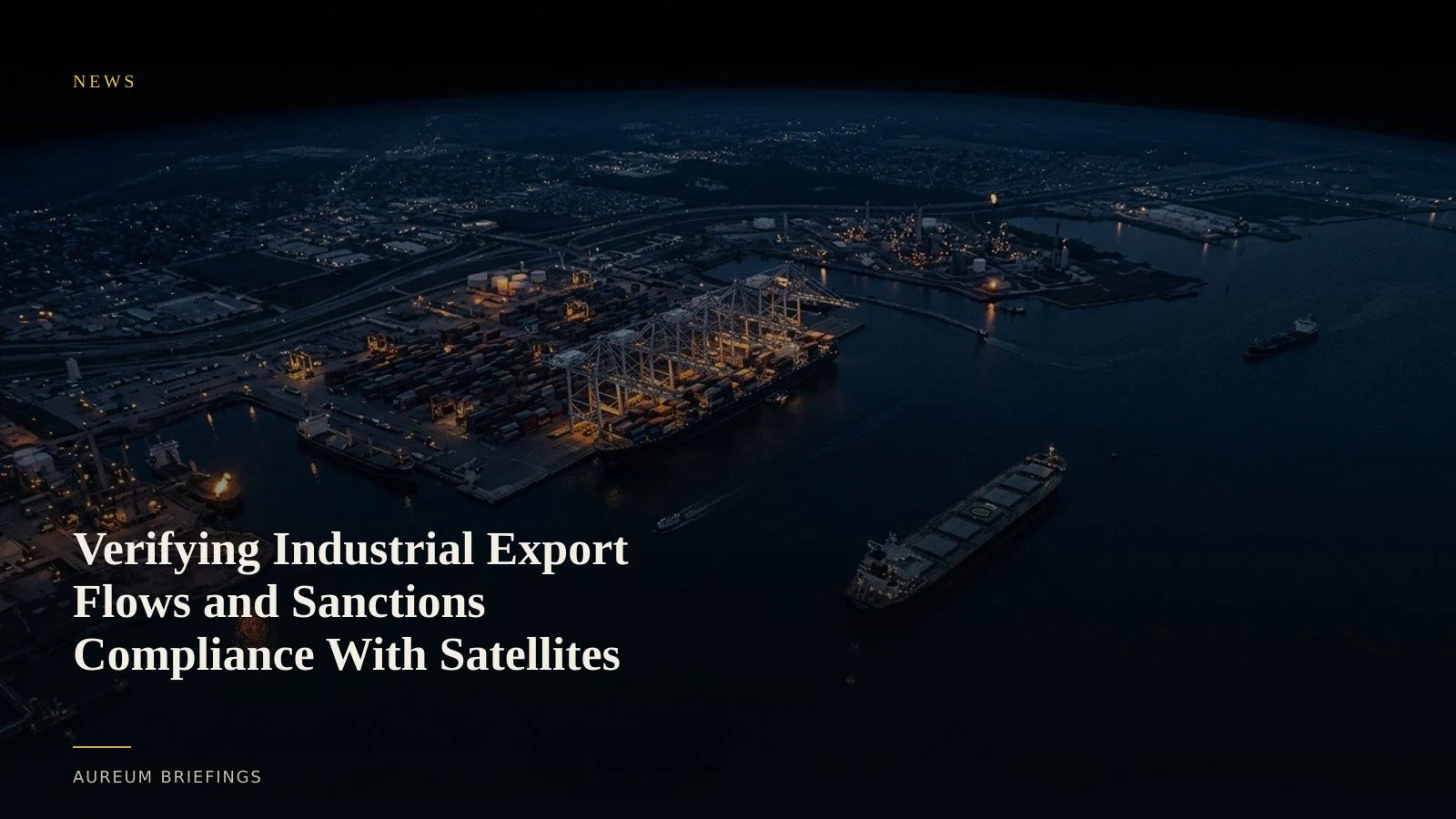 Verifying Industrial Export Flows and Sanctions Compliance With Satellites